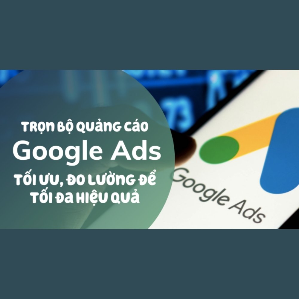 Trọn bộ quảng cáo Google: Ads Search, GDN, YouTube, Maps, Shopping và hơn thế nữa