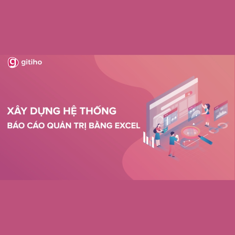 Xây Dựng Hệ Thống Báo Cáo Quản Trị Bằng Excel
