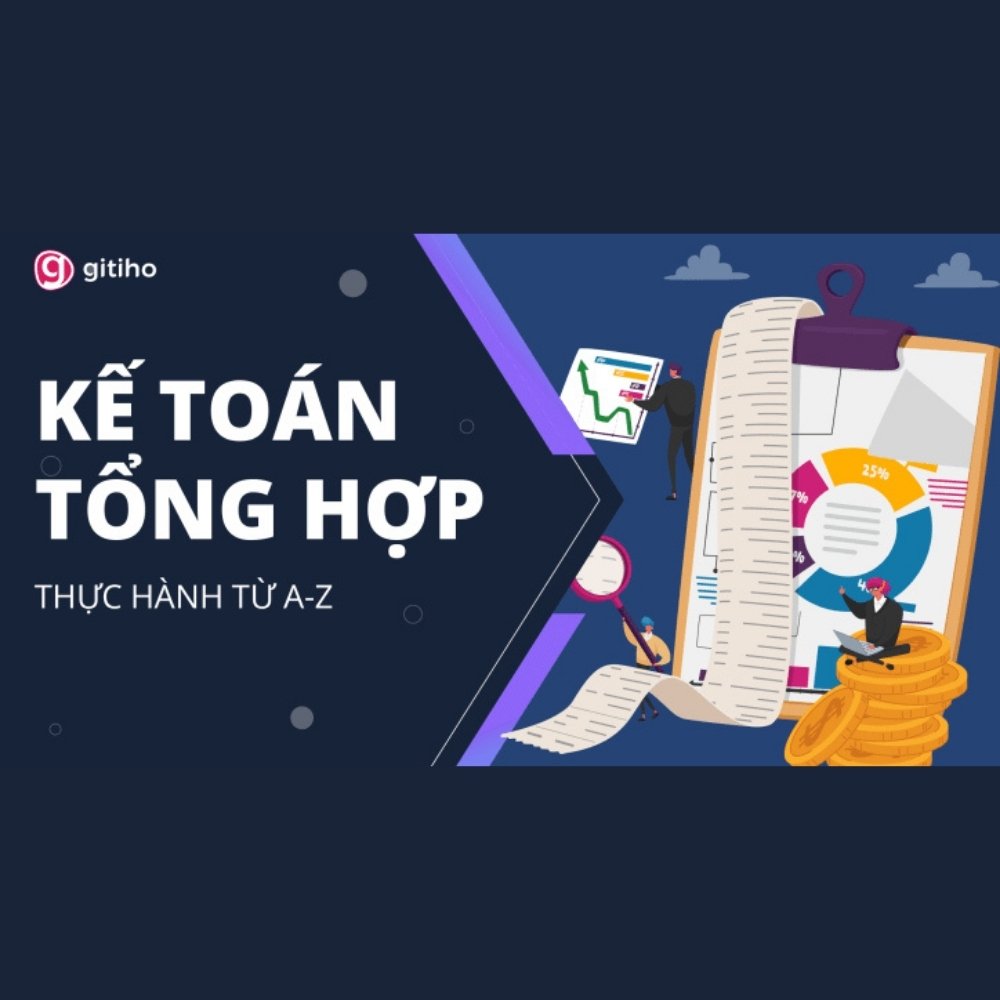 Kế Toán Tổng Hợp Từ A - Z - Ai Cũng Có Thể Trở Thành Kế Toán Tổng Hợp