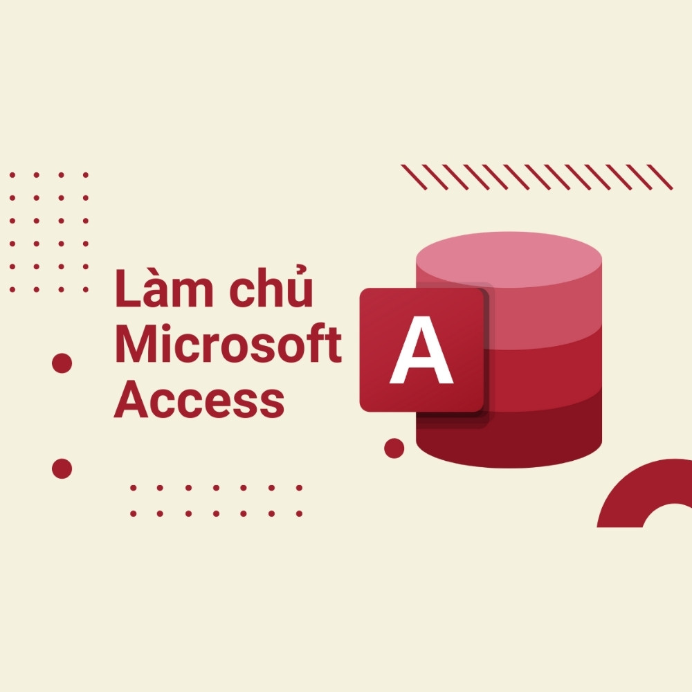 Làm Chủ Công Cụ Microsoft Access Từ A-Z