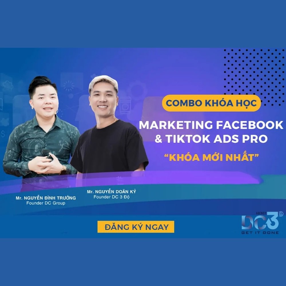 Combo khóa Học Marketing Facebook Và Tiktok Ads Pro Mới Nhất Cùng DC 3 Độ Agency