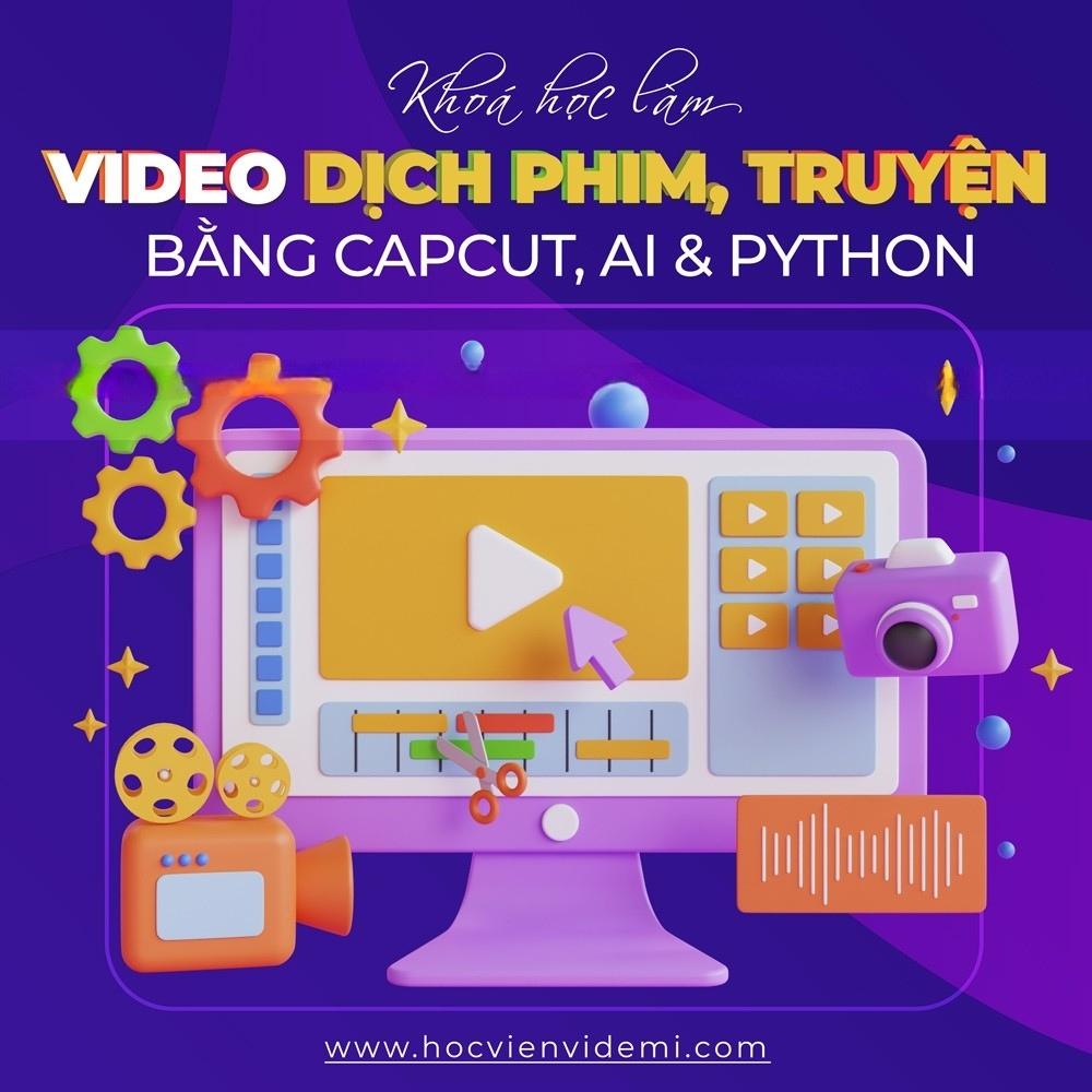 Khoá Học Dựng Video Dịch Phim - Truyện Nhanh Gọn Bằng CapCut - AI - Python