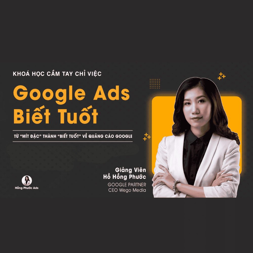 Khóa Học Google Ads Cầm Tay Chỉ Việc Từ Cơ Bản Đến Đỉnh Cao