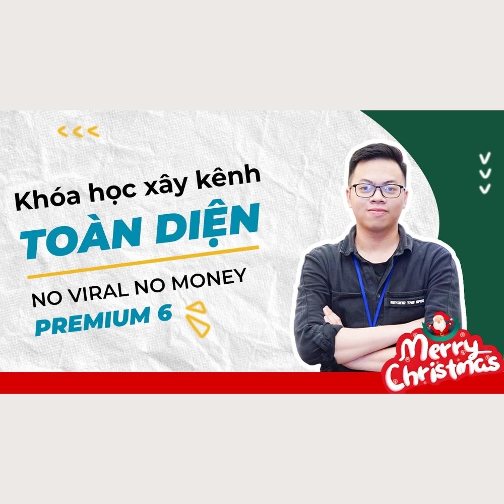 Khóa Học Xây Kênh Toàn Diện - No Viral No Money Premium 6 | Nghề Content